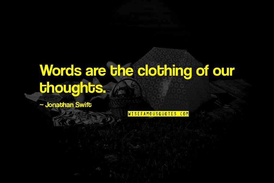Words Quotes By Jonathan Swift: Words are the clothing of our thoughts.