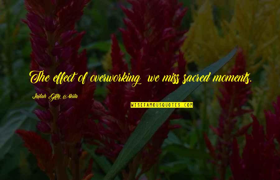 Words Quotes By Lailah Gifty Akita: The effect of overworking; we miss sacred moments.