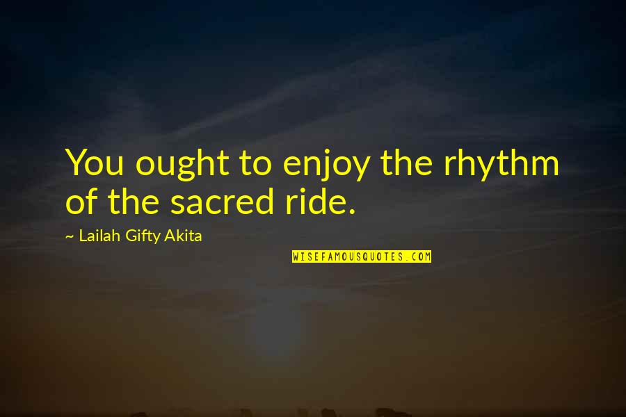Words Quotes By Lailah Gifty Akita: You ought to enjoy the rhythm of the