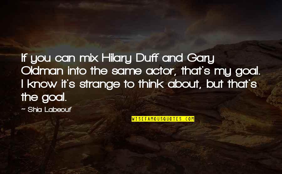 Words References Quotes By Shia Labeouf: If you can mix Hilary Duff and Gary
