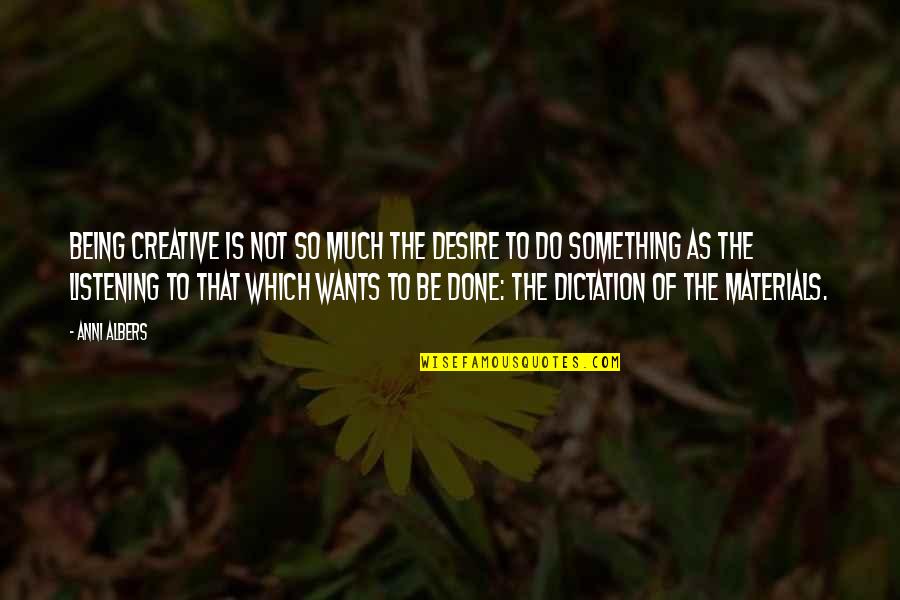 Words She Talks Quotes By Anni Albers: Being creative is not so much the desire
