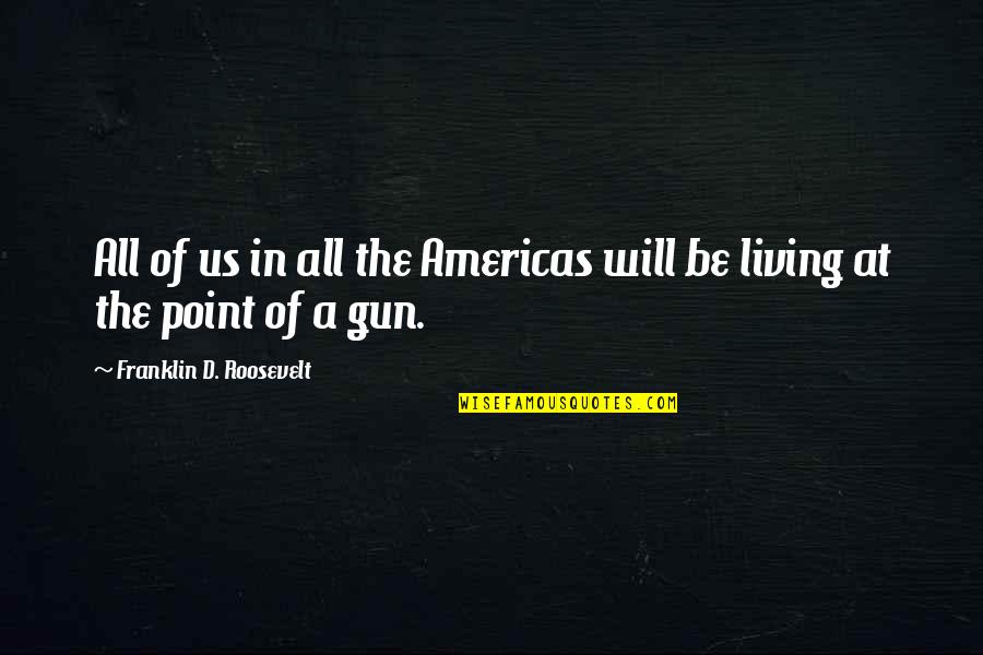 Words She Talks Quotes By Franklin D. Roosevelt: All of us in all the Americas will