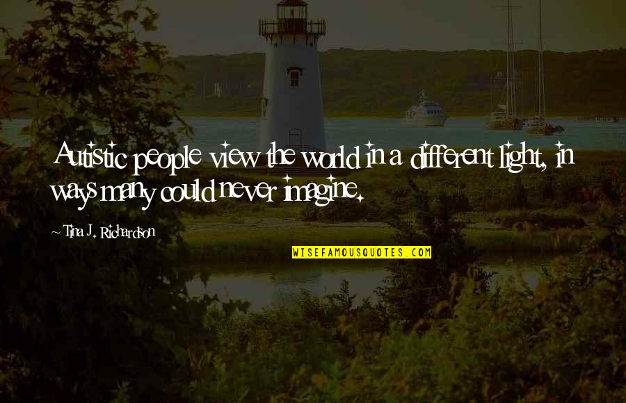 Words She Talks Quotes By Tina J. Richardson: Autistic people view the world in a different