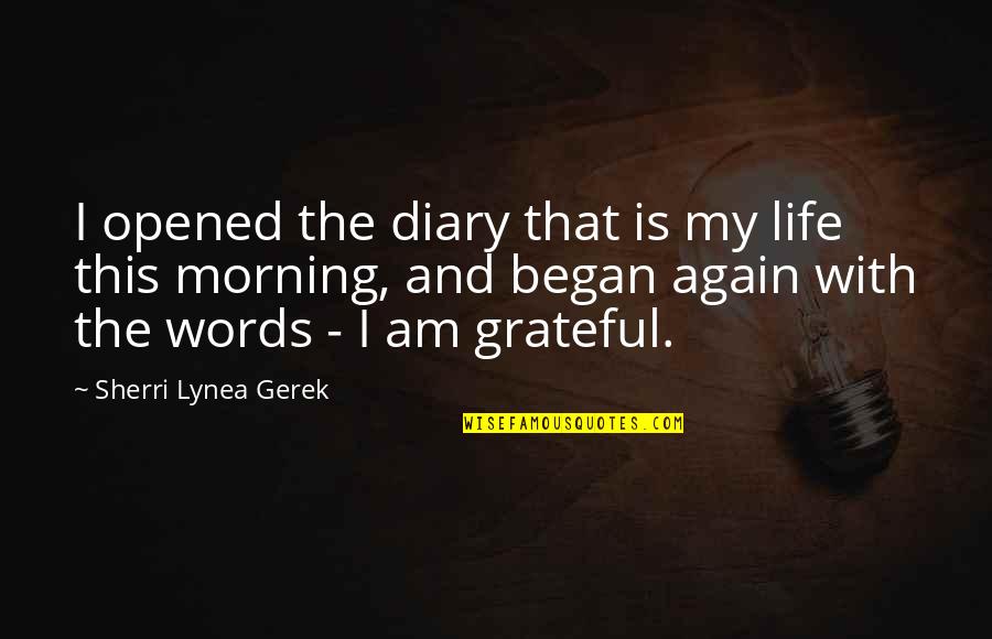 Words Sherri Quotes By Sherri Lynea Gerek: I opened the diary that is my life Words Sherri Quotes By Sherri Lynea Gerek: I opened the diary that is my life