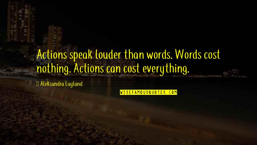 Words Speak Louder Quotes By Aleksandra Layland: Actions speak louder than words. Words cost nothing.