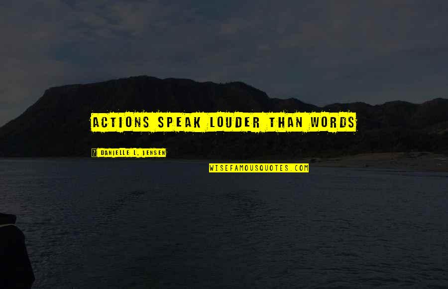 Words Speak Louder Quotes By Danielle L. Jensen: Actions speak louder than words