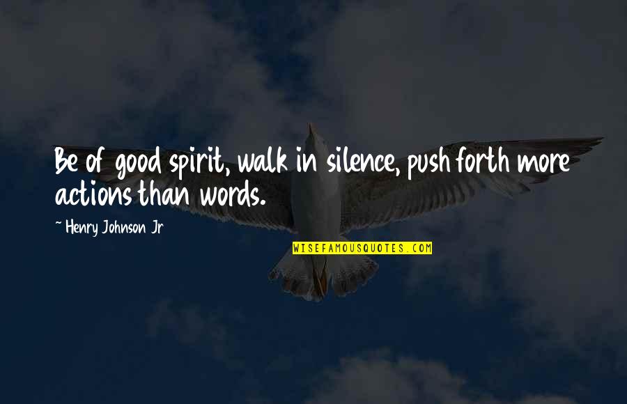 Words Speak Louder Quotes By Henry Johnson Jr: Be of good spirit, walk in silence, push