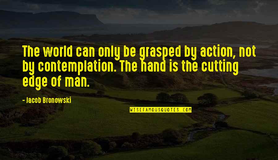 Words Speak Louder Quotes By Jacob Bronowski: The world can only be grasped by action,