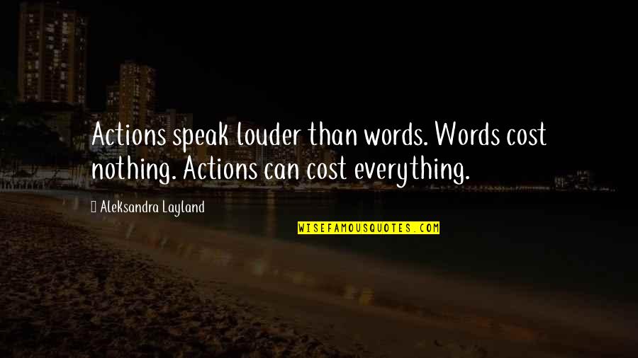 Words Speak Louder Than Actions Quotes By Aleksandra Layland: Actions speak louder than words. Words cost nothing.