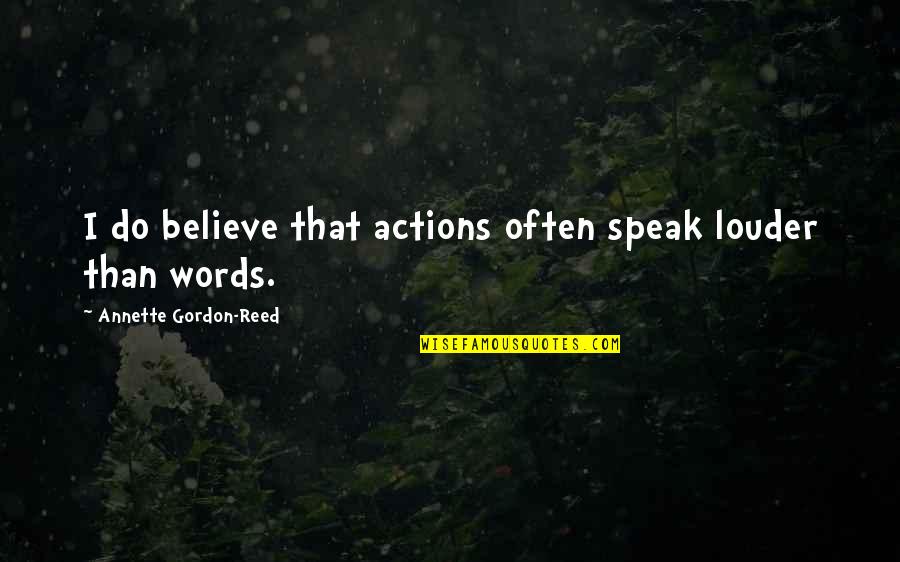 Words Speak Louder Than Actions Quotes By Annette Gordon-Reed: I do believe that actions often speak louder