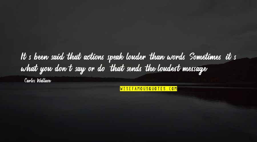 Words Speak Louder Than Actions Quotes By Carlos Wallace: It's been said that actions speak louder than