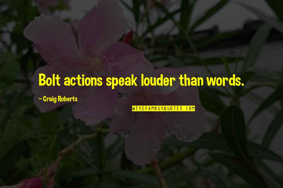 Words Speak Louder Than Actions Quotes By Craig Roberts: Bolt actions speak louder than words.