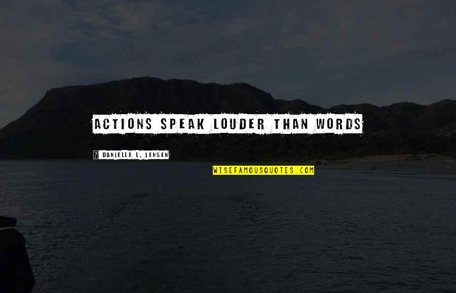 Words Speak Louder Than Actions Quotes By Danielle L. Jensen: Actions speak louder than words
