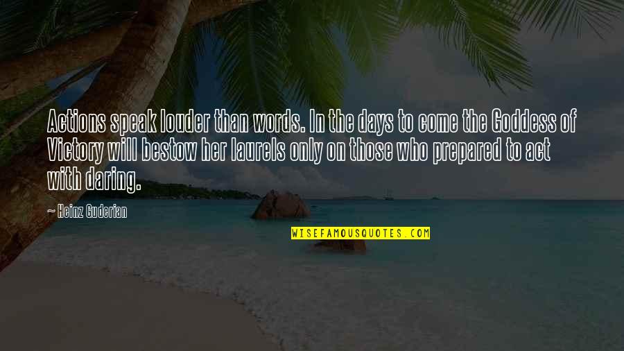 Words Speak Louder Than Actions Quotes By Heinz Guderian: Actions speak louder than words. In the days