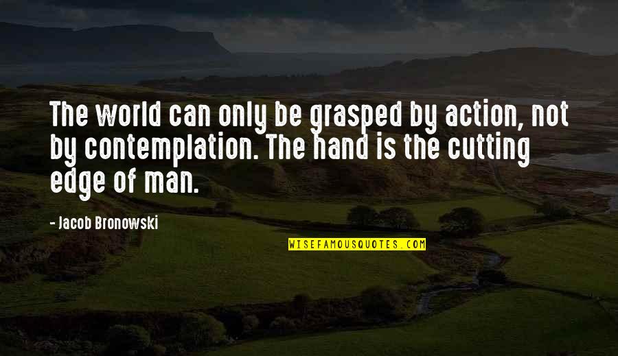 Words Speak Louder Than Actions Quotes By Jacob Bronowski: The world can only be grasped by action,