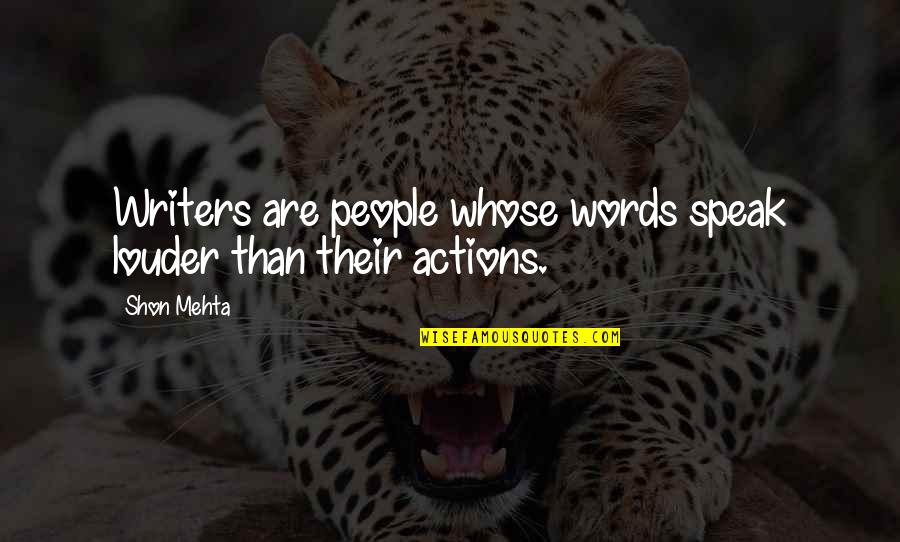 Words Speak Louder Than Actions Quotes By Shon Mehta: Writers are people whose words speak louder than