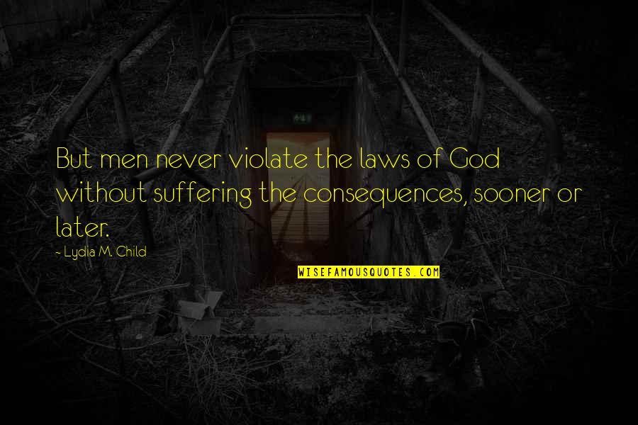 Words Spoken Cannot Be Taken Back Quotes By Lydia M. Child: But men never violate the laws of God