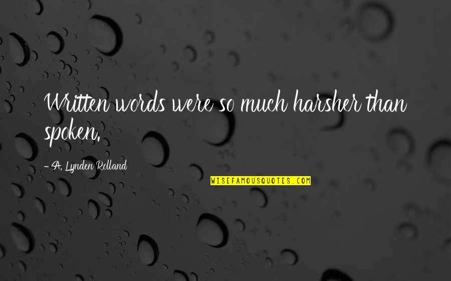 Words Spoken Quotes By A. Lynden Rolland: Written words were so much harsher than spoken.