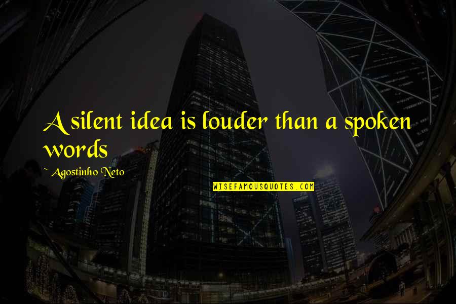 Words Spoken Quotes By Agostinho Neto: A silent idea is louder than a spoken