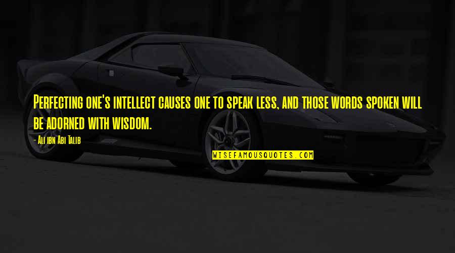 Words Spoken Quotes By Ali Ibn Abi Talib: Perfecting one's intellect causes one to speak less,