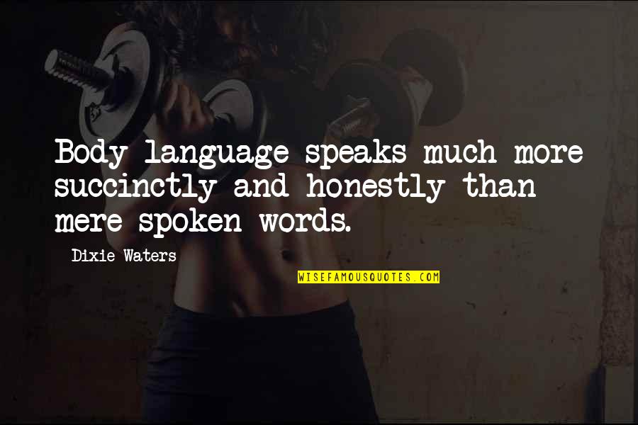 Words Spoken Quotes By Dixie Waters: Body language speaks much more succinctly and honestly