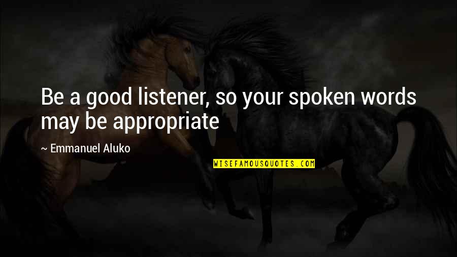Words Spoken Quotes By Emmanuel Aluko: Be a good listener, so your spoken words
