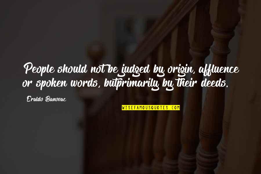 Words Spoken Quotes By Eraldo Banovac: People should not be judged by origin, affluence