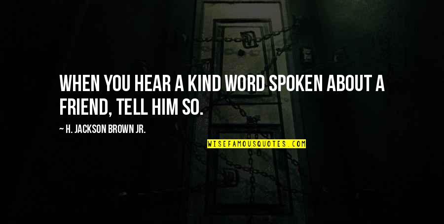 Words Spoken Quotes By H. Jackson Brown Jr.: When you hear a kind word spoken about