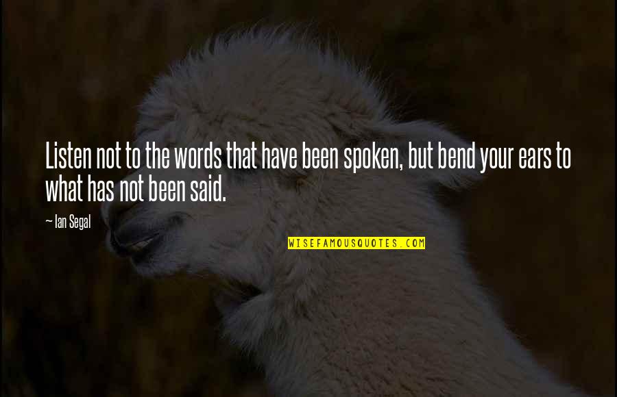 Words Spoken Quotes By Ian Segal: Listen not to the words that have been