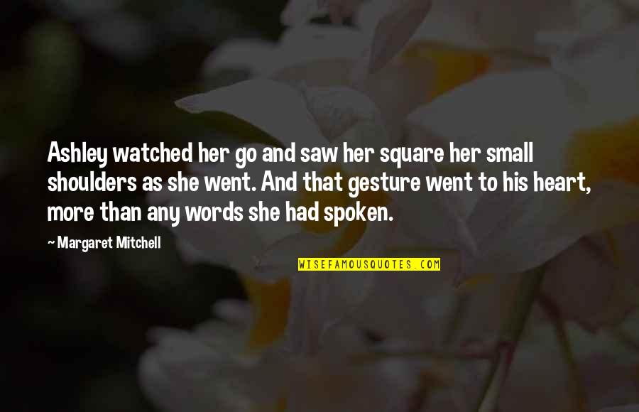 Words Spoken Quotes By Margaret Mitchell: Ashley watched her go and saw her square