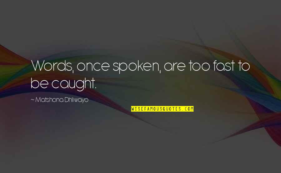 Words Spoken Quotes By Matshona Dhliwayo: Words, once spoken, are too fast to be