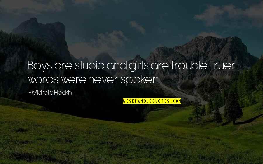 Words Spoken Quotes By Michelle Hodkin: Boys are stupid and girls are trouble.Truer words