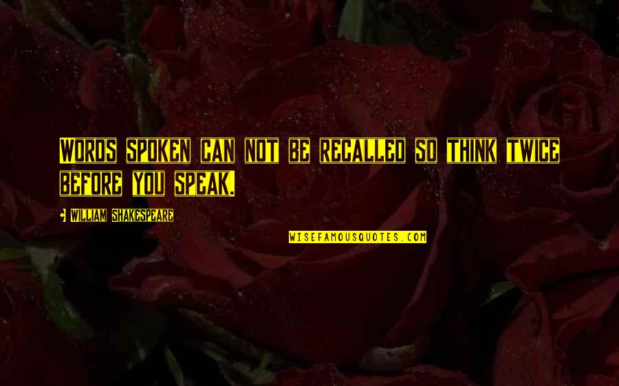 Words Spoken Quotes By William Shakespeare: Words spoken can not be recalled so think