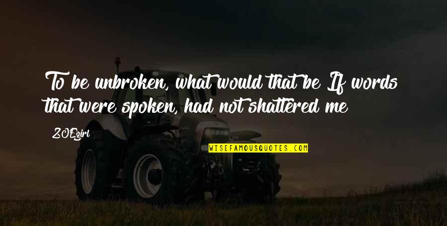 Words Spoken Quotes By ZOEgirl: To be unbroken, what would that be?If words