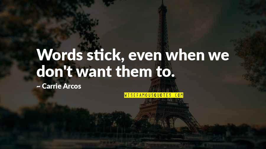 Words Stick Quotes By Carrie Arcos: Words stick, even when we don't want them