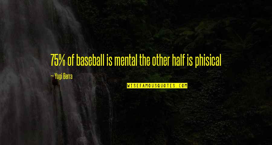 Words That Are Hurtful Quotes By Yogi Berra: 75% of baseball is mental the other half