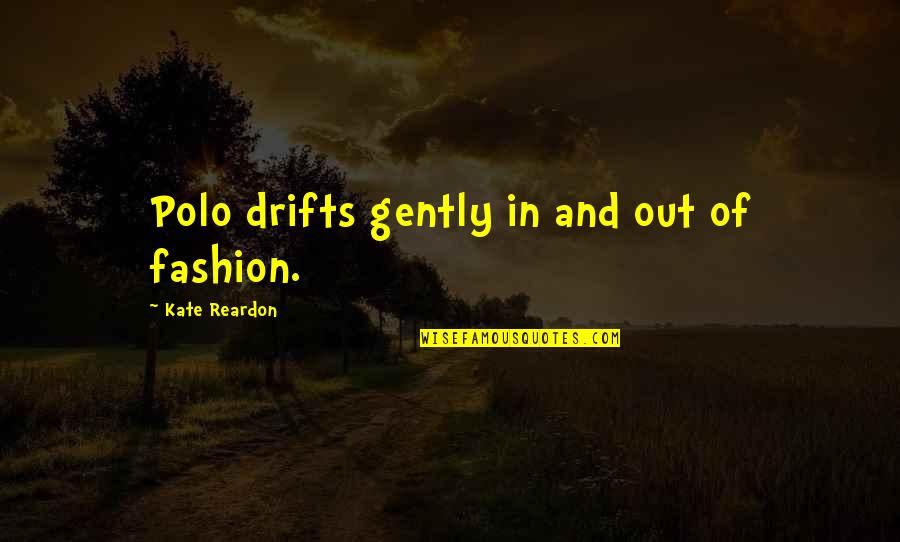 Words That Can Hurt Quotes By Kate Reardon: Polo drifts gently in and out of fashion.