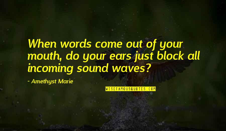 Words That Come Out Of Your Mouth Quotes By Amethyst Marie: When words come out of your mouth, do Words That Come Out Of Your Mouth Quotes By Amethyst Marie: When words come out of your mouth, do