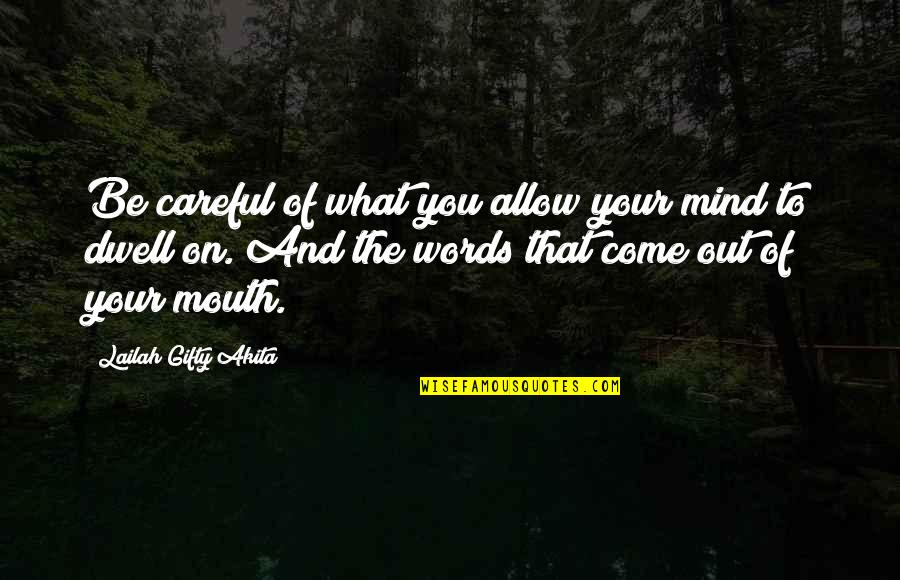 Words That Come Out Of Your Mouth Quotes By Lailah Gifty Akita: Be careful of what you allow your mind Words That Come Out Of Your Mouth Quotes By Lailah Gifty Akita: Be careful of what you allow your mind