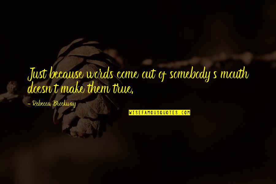 Words That Come Out Of Your Mouth Quotes By Rebecca Brockway: Just because words come out of somebody's mouth Words That Come Out Of Your Mouth Quotes By Rebecca Brockway: Just because words come out of somebody's mouth