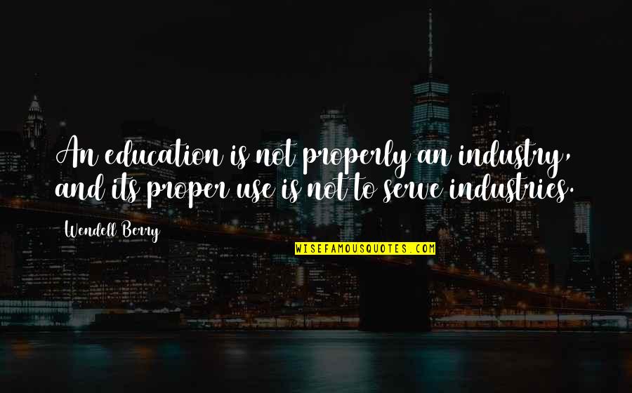 Words That Cut Like A Knife Quotes By Wendell Berry: An education is not properly an industry, and