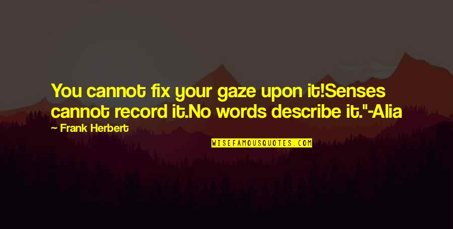 Words That Describe Quotes By Frank Herbert: You cannot fix your gaze upon it!Senses cannot