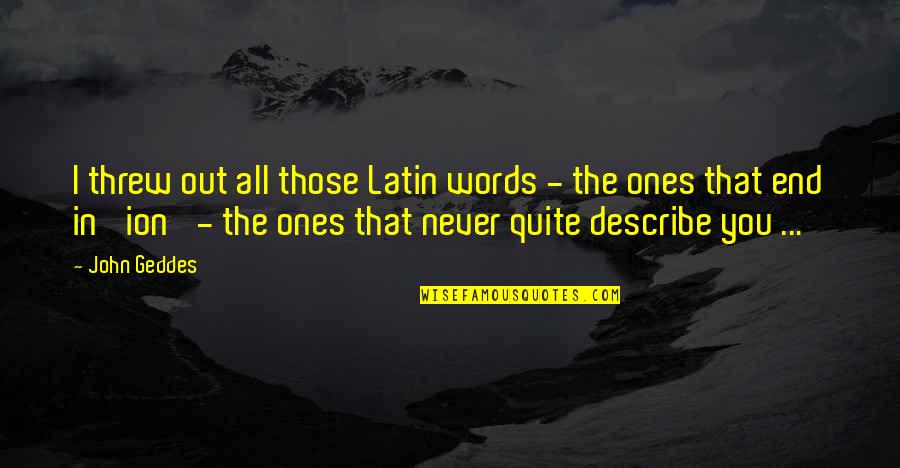 Words That Describe Quotes By John Geddes: I threw out all those Latin words -