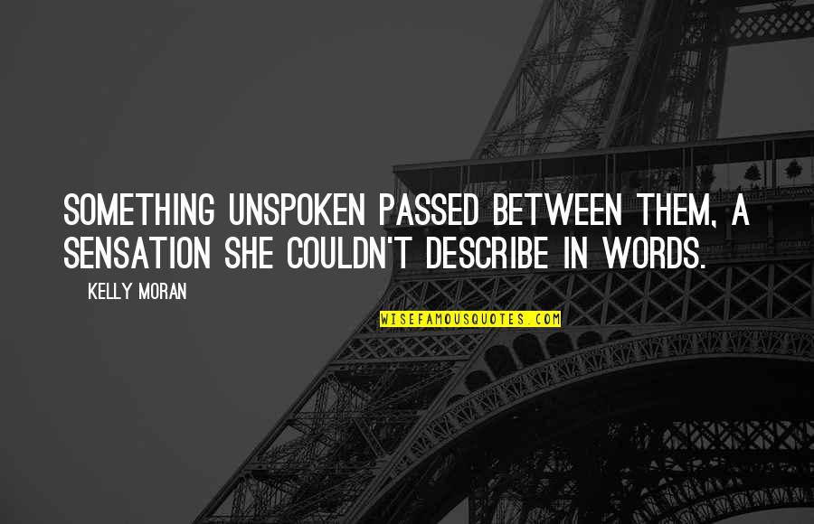 Words That Describe Quotes By Kelly Moran: Something unspoken passed between them, a sensation she