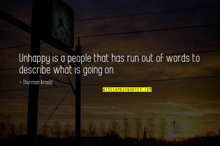 Words That Describe Quotes By Thurman Arnold: Unhappy is a people that has run out