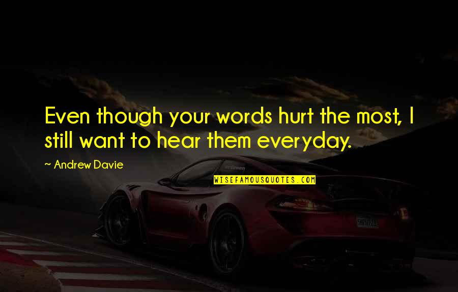 Words That Hurt Quotes By Andrew Davie: Even though your words hurt the most, I