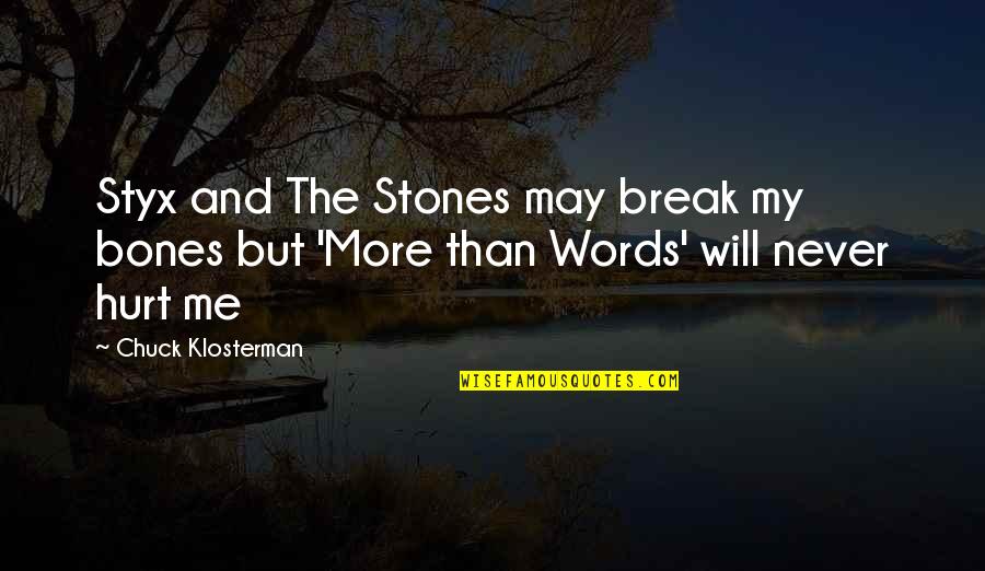 Words That Hurt Quotes By Chuck Klosterman: Styx and The Stones may break my bones