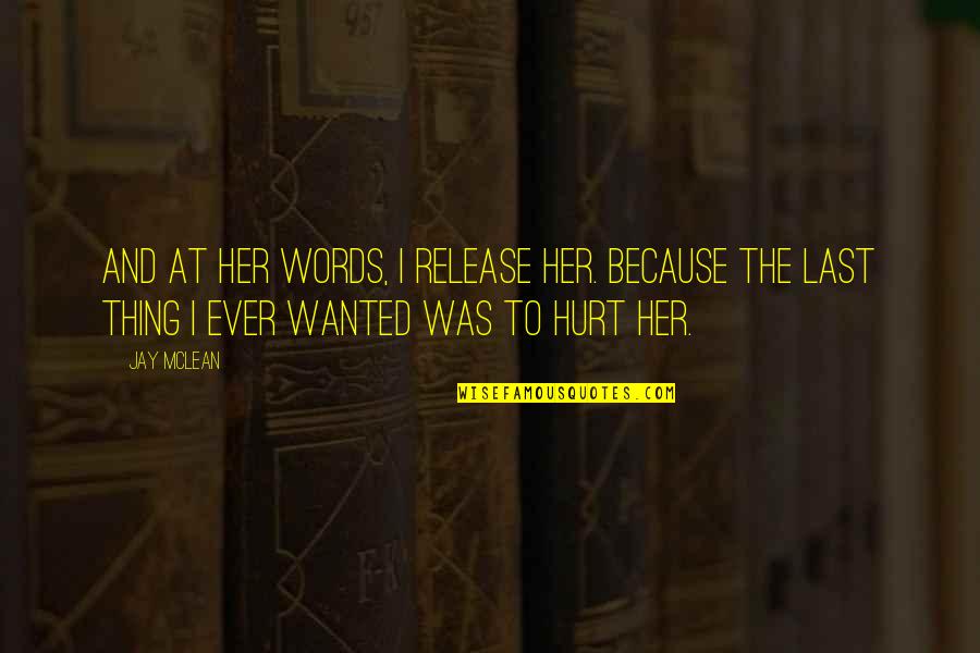 Words That Hurt Quotes By Jay McLean: And at her words, I release her. Because