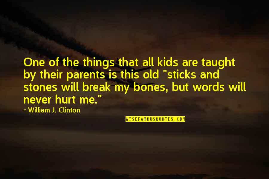Words That Hurt Quotes By William J. Clinton: One of the things that all kids are