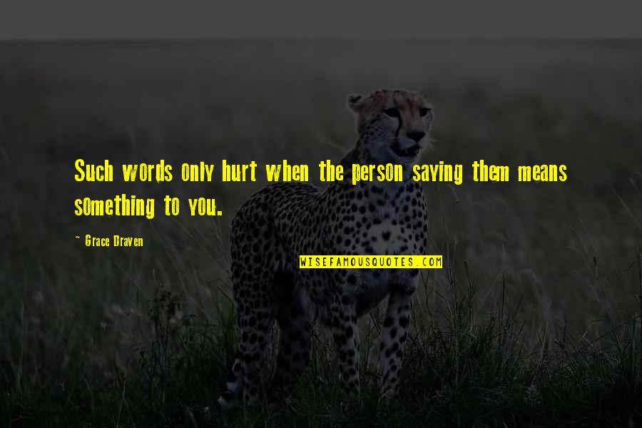 Words That Hurt You Quotes By Grace Draven: Such words only hurt when the person saying